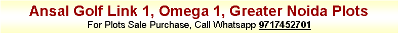 Text Box: Ansal Golf Link 1, Omega 1, Greater Noida PlotsFor Plots Sale Purchase, Call Whatsapp 9717452701