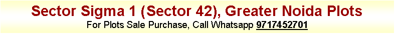 Text Box: Sector Sigma 1 (Sector 42), Greater Noida PlotsFor Plots Sale Purchase, Call Whatsapp 9717452701