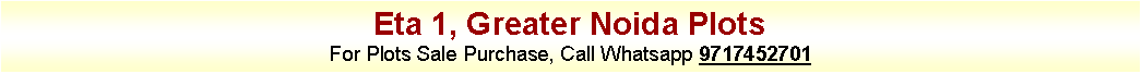 Text Box: Eta 1, Greater Noida PlotsFor Plots Sale Purchase, Call Whatsapp 9717452701