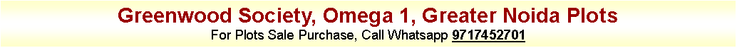 Text Box: Greenwood Society, Omega 1, Greater Noida PlotsFor Plots Sale Purchase, Call Whatsapp 9717452701