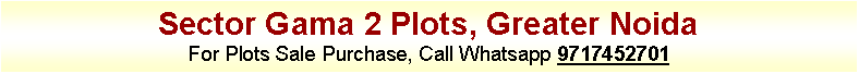 Text Box: Sector Gama 2 Plots, Greater NoidaFor Plots Sale Purchase, Call Whatsapp 9717452701