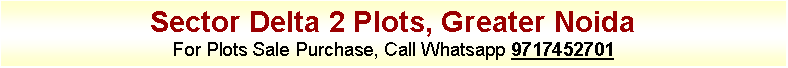 Text Box: Sector Delta 2 Plots, Greater NoidaFor Plots Sale Purchase, Call Whatsapp 9717452701