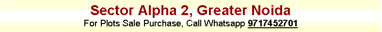 Text Box: Sector Alpha 2, Greater NoidaFor Plots Sale Purchase, Call Whatsapp 9717452701