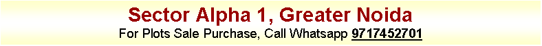 Text Box: Sector Alpha 1, Greater NoidaFor Plots Sale Purchase, Call Whatsapp 9717452701
