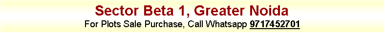 Text Box: Sector Beta 1, Greater NoidaFor Plots Sale Purchase, Call Whatsapp 9717452701