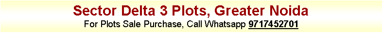 Text Box: Sector Delta 3 Plots, Greater NoidaFor Plots Sale Purchase, Call Whatsapp 9717452701